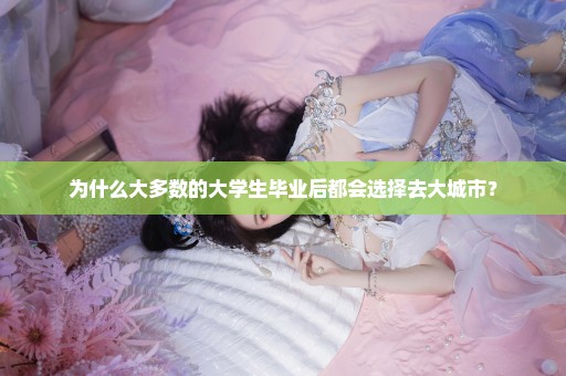 为什么大多数的大学生毕业后都会选择去大城市？