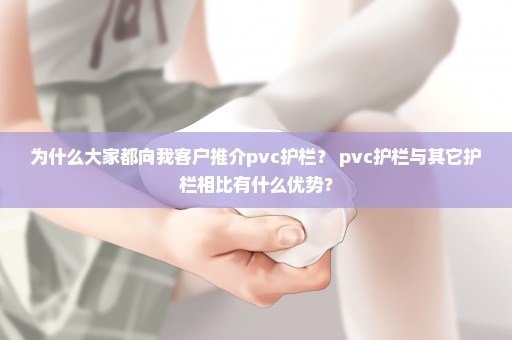 为什么大家都向我客户推介pvc护栏？ pvc护栏与其它护栏相比有什么优势？