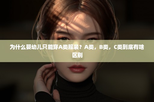 为什么婴幼儿只能穿A类服装？A类，B类，C类到底有啥区别