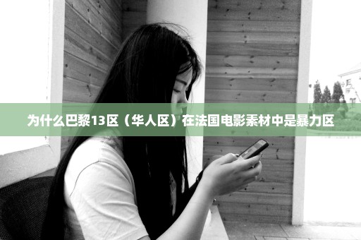 为什么巴黎13区（华人区）在法国电影素材中是暴力区