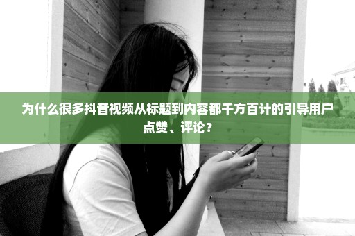 为什么很多抖音视频从标题到内容都千方百计的引导用户点赞、评论？