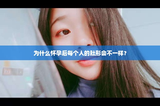 为什么怀孕后每个人的肚形会不一样？