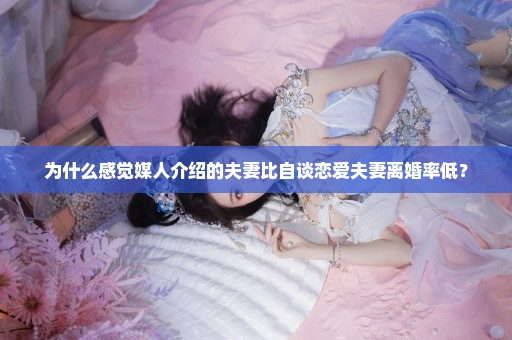 为什么感觉媒人介绍的夫妻比自谈恋爱夫妻离婚率低？