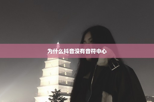 为什么抖音没有音符中心