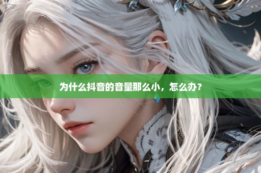 为什么抖音的音量那么小，怎么办？