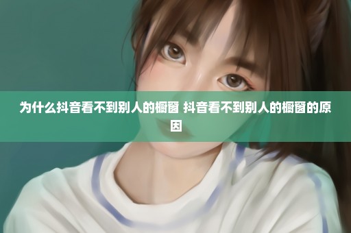为什么抖音看不到别人的橱窗 抖音看不到别人的橱窗的原因