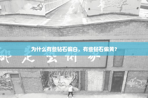 为什么有些钻石偏白，有些钻石偏黄？