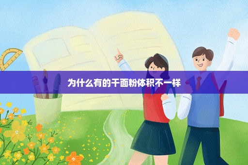 为什么有的干面粉体积不一样