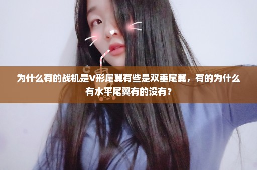 为什么有的战机是V形尾翼有些是双垂尾翼，有的为什么有水平尾翼有的没有？