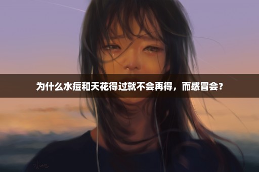 为什么水痘和天花得过就不会再得，而感冒会？