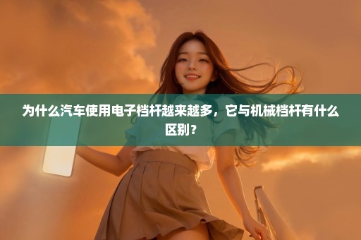 为什么汽车使用电子档杆越来越多，它与机械档杆有什么区别？