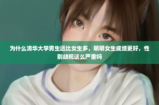 为什么清华大学男生远比女生多，明明女生成绩更好，性别歧视这么严重吗