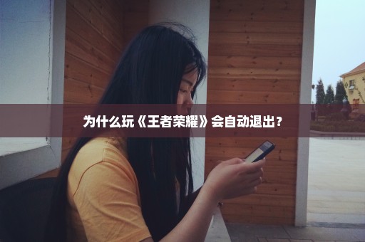 为什么玩《王者荣耀》会自动退出？
