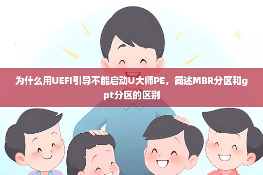 为什么用UEFI引导不能启动U大师PE，简述MBR分区和gpt分区的区别