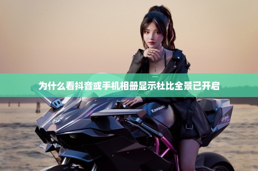 为什么看抖音或手机相册显示杜比全景已开启