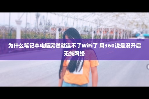 为什么笔记本电脑突然就连不了WiFi了 用360说是没开启无线网络