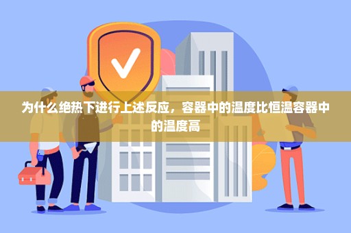 为什么绝热下进行上述反应，容器中的温度比恒温容器中的温度高