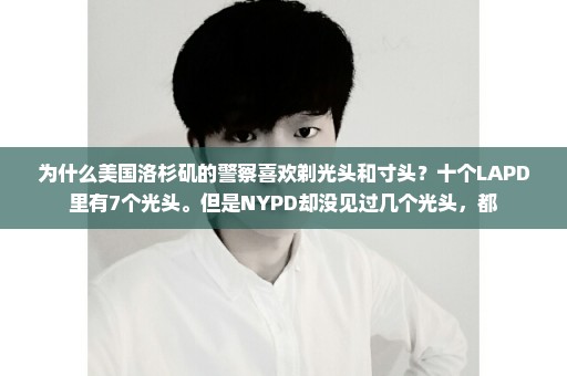 为什么美国洛杉矶的警察喜欢剃光头和寸头？十个LAPD里有7个光头。但是NYPD却没见过几个光头，都