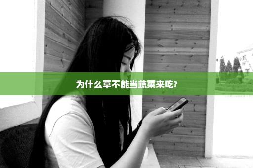 为什么草不能当蔬菜来吃?