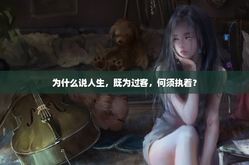 为什么说人生，既为过客，何须执着？