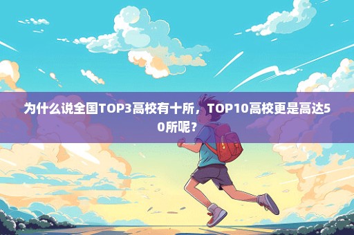 为什么说全国TOP3高校有十所，TOP10高校更是高达50所呢？