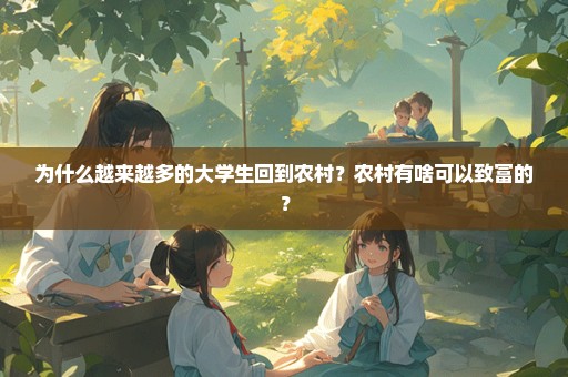 为什么越来越多的大学生回到农村？农村有啥可以致富的？