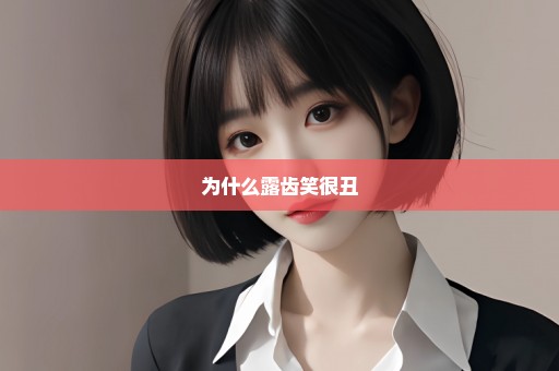 为什么露齿笑很丑