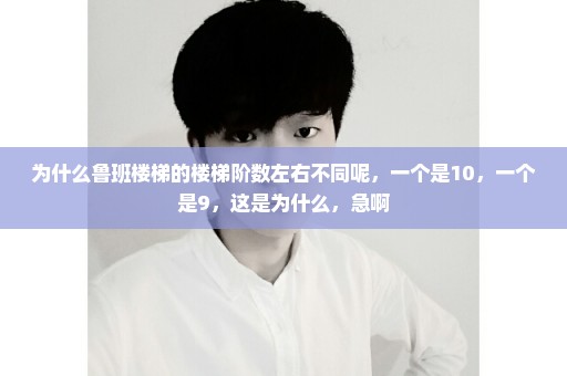 为什么鲁班楼梯的楼梯阶数左右不同呢，一个是10，一个是9，这是为什么，急啊