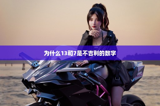 为什么13和7是不吉利的数字