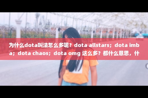 为什么dota叫法怎么多呢？dota allstars；dota imba；dota chaos；dota omg 这么多？都什么意思，什么关系
