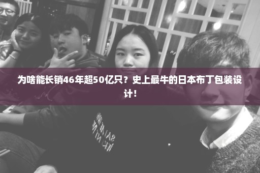 为啥能长销46年超50亿只？史上最牛的日本布丁包装设计！