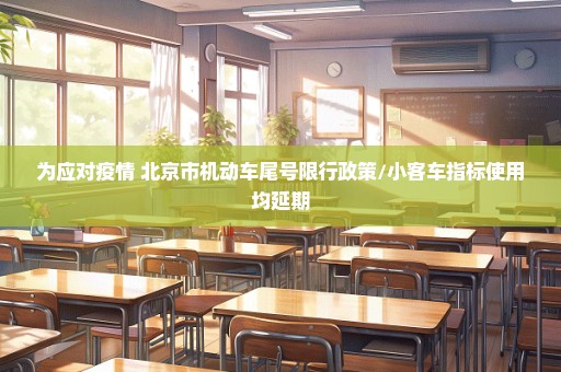 为应对疫情 北京市机动车尾号限行政策/小客车指标使用均延期