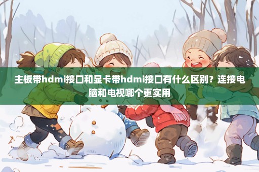 主板带hdmi接口和显卡带hdmi接口有什么区别？连接电脑和电视哪个更实用