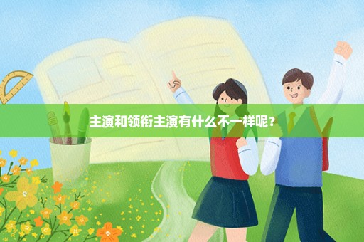 主演和领衔主演有什么不一样呢？