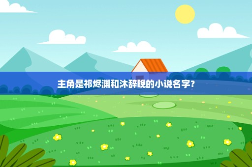 主角是祁烬渊和沐辞晚的小说名字？