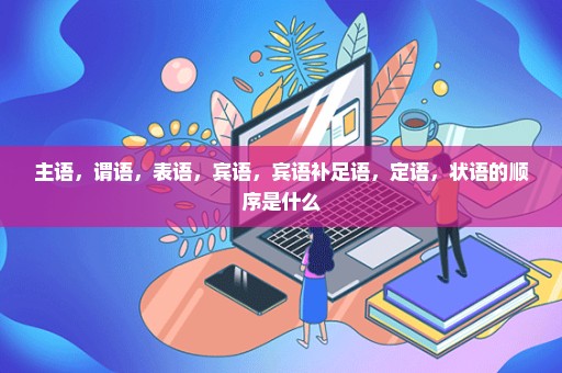 主语，谓语，表语，宾语，宾语补足语，定语，状语的顺序是什么