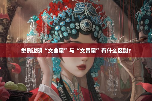 举例说明“文曲星”与“文昌星”有什么区别？