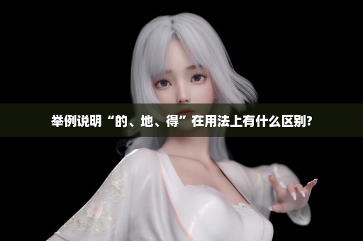 举例说明“的、地、得”在用法上有什么区别?