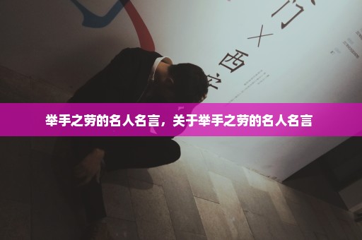 举手之劳的名人名言，关于举手之劳的名人名言 