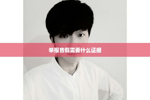 举报售假需要什么证据
