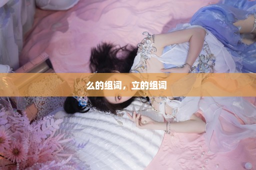 么的组词，立的组词 