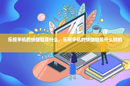 乐视手机的快捷键是什么，乐视手机的快捷键是什么样的 