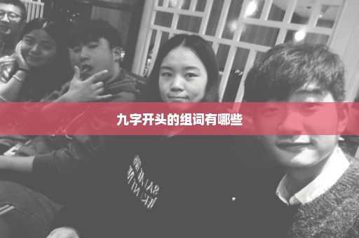 九字开头的组词有哪些