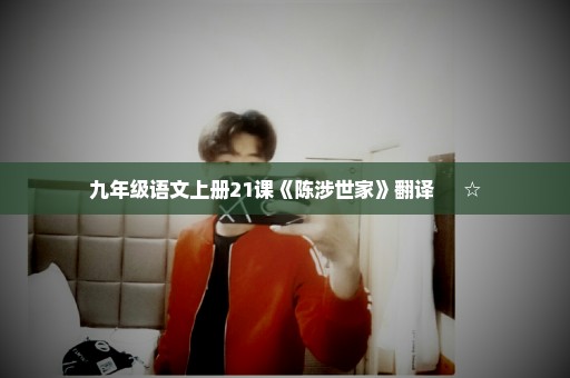 九年级语文上册21课《陈涉世家》翻译     ☆
