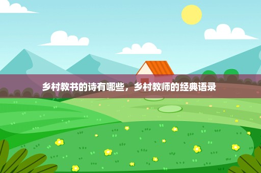 乡村教书的诗有哪些，乡村教师的经典语录 