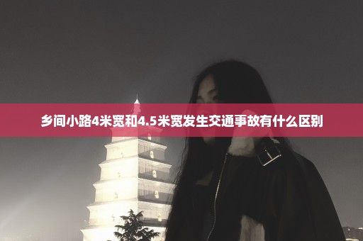 乡间小路4米宽和4.5米宽发生交通事故有什么区别