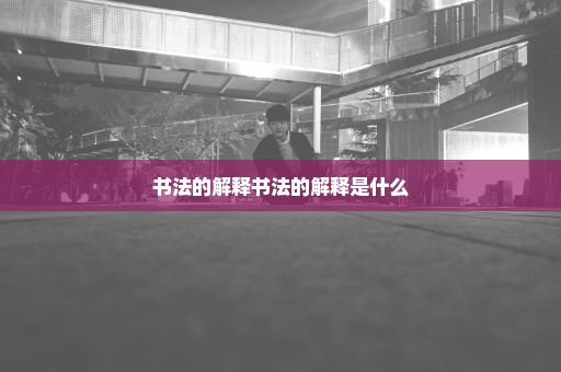 书法的解释书法的解释是什么