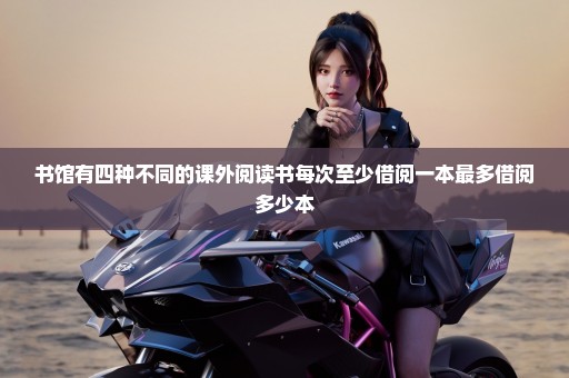书馆有四种不同的课外阅读书每次至少借阅一本最多借阅多少本