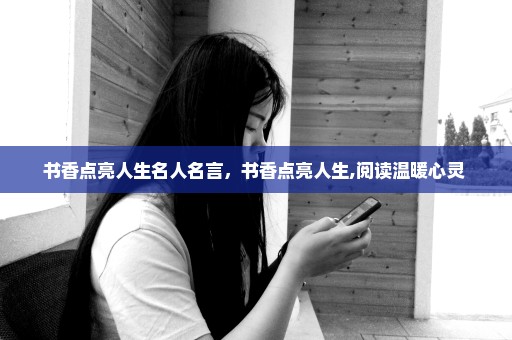 书香点亮人生名人名言，书香点亮人生,阅读温暖心灵 