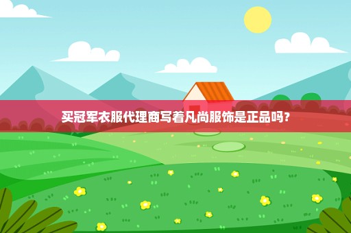 买冠军衣服代理商写着凡尚服饰是正品吗？